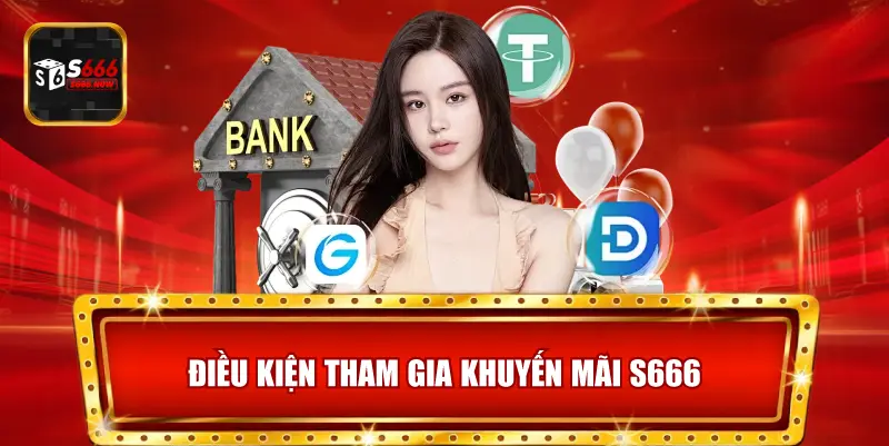 Điều Kiện Tham Gia Khuyến Mãi S666 - Thưởng 666k Cho Thành Viên Mới