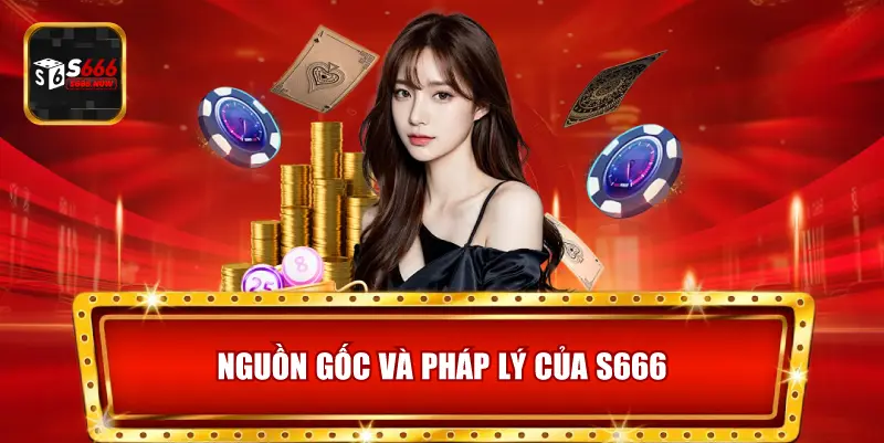 Nguồn Gốc Và Pháp Lý Của S666 - Thông Tin Chính Thức 2026