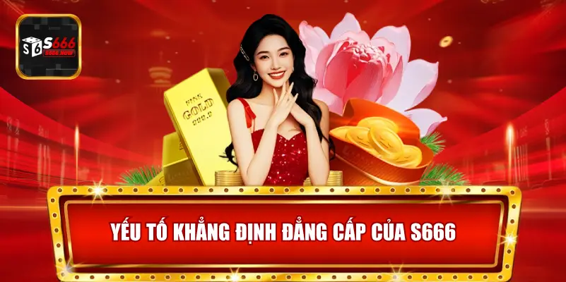 Yếu Tố Khẳng Định Đẳng Cấp Của S666